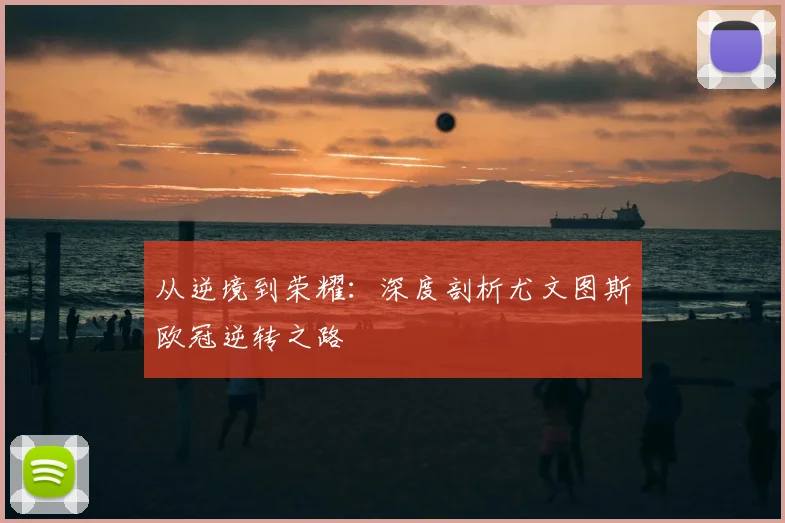 从逆境到荣耀:深度剖析尤文图斯欧冠逆转之路